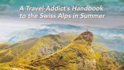 A Travel Addict’s Handbook to the Swiss Alps in Summer